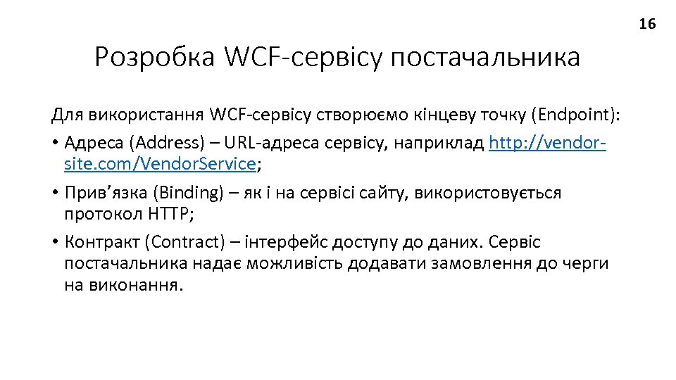 16 Розробка WCF-сервісу постачальника Для використання WCF-сервісу створюємо кінцеву точку (Endpoint): • Адреса (Address)