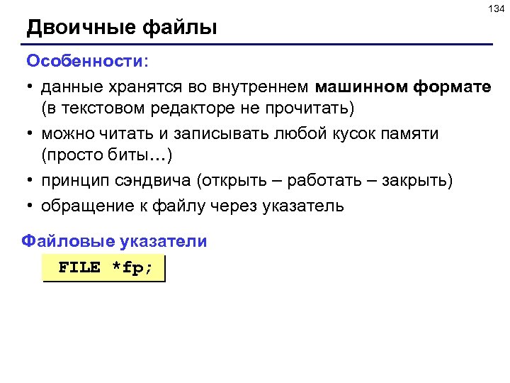 134 Двоичные файлы Особенности: • данные хранятся во внутреннем машинном формате (в текстовом редакторе