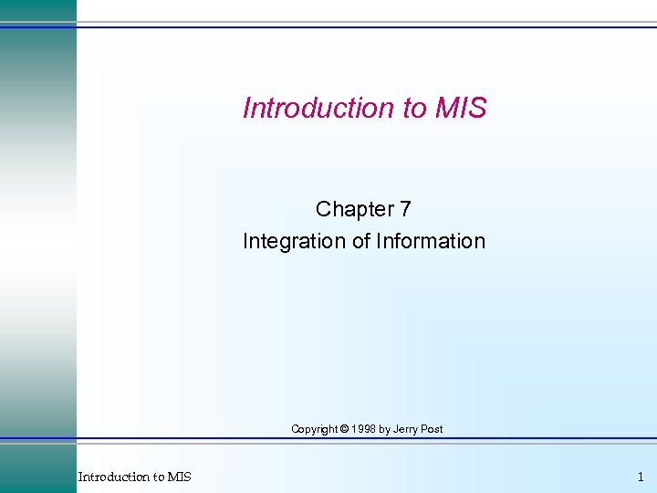 Introduction to MIS Chapter 7 Integration of Information Copyright © 1998 by Jerry Post