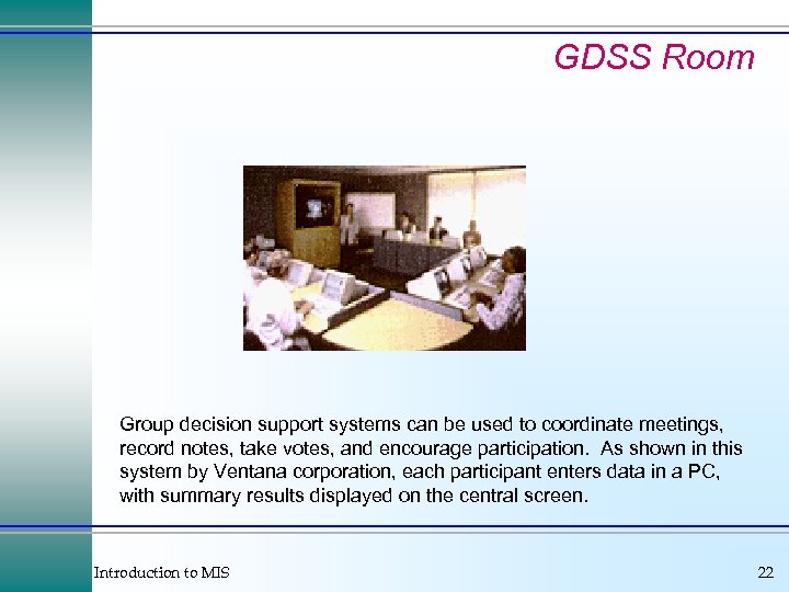GDSS Room Group decision support systems can be used to coordinate meetings, record notes,