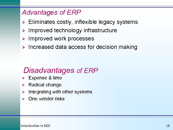 Advantages of ERP Ø Ø Eliminates costly, inflexible legacy systems Improved technology infrastructure Improved