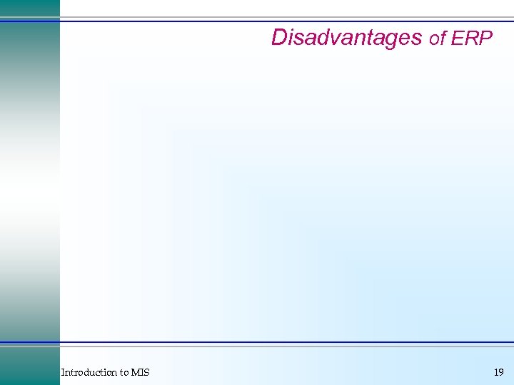 Disadvantages of ERP Introduction to MIS 19 