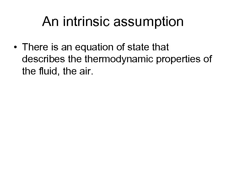 An intrinsic assumption • There is an equation of state that describes thermodynamic properties