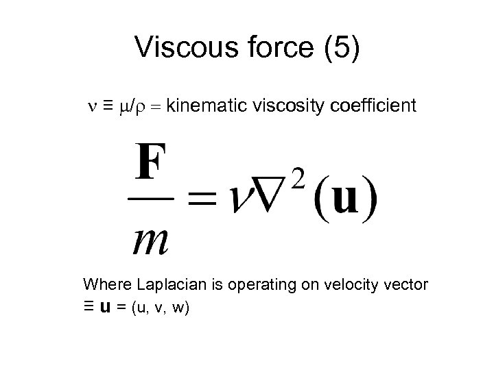 Viscous force (5) n ≡ m/r = kinematic viscosity coefficient Where Laplacian is operating