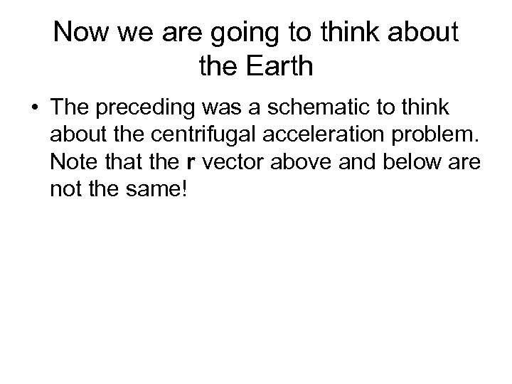 Now we are going to think about the Earth • The preceding was a
