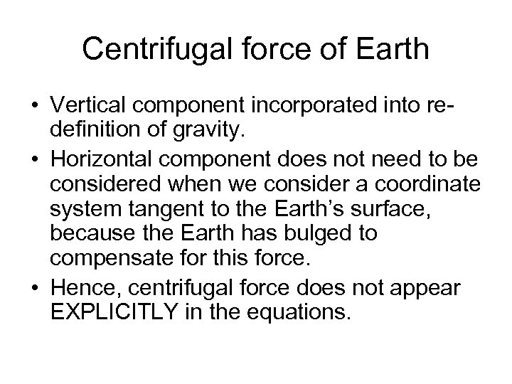 Centrifugal force of Earth • Vertical component incorporated into redefinition of gravity. • Horizontal