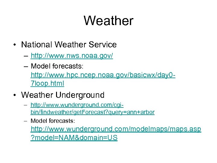 Weather • National Weather Service – http: //www. nws. noaa. gov/ – Model forecasts: