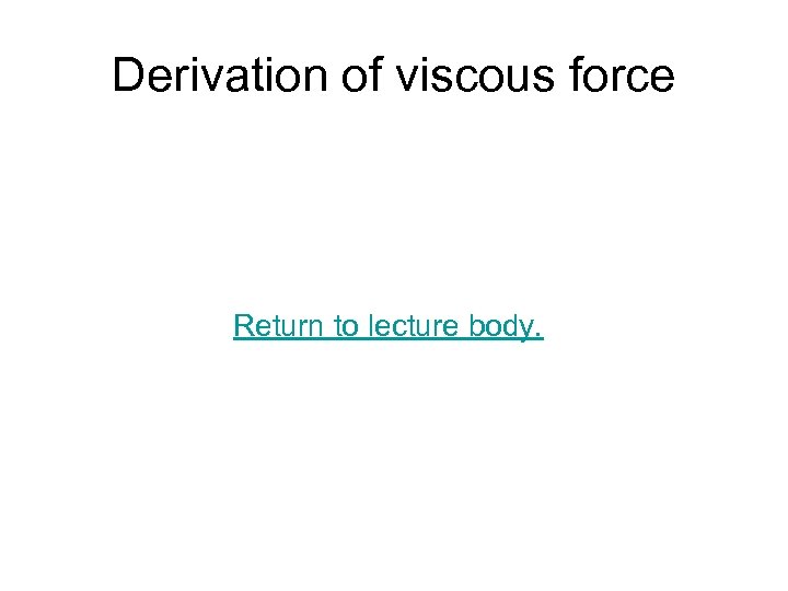 Derivation of viscous force Return to lecture body. 