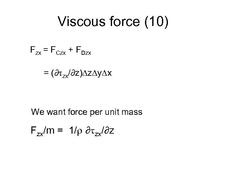 Viscous force (10) Fzx = FCzx + FDzx = (∂tzx/∂z)Dz. Dy. Dx We want