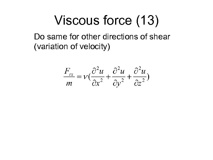 Viscous force (13) Do same for other directions of shear (variation of velocity) 