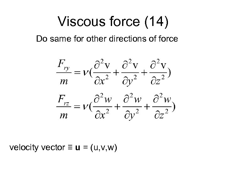 Viscous force (14) Do same for other directions of force velocity vector ≡ u