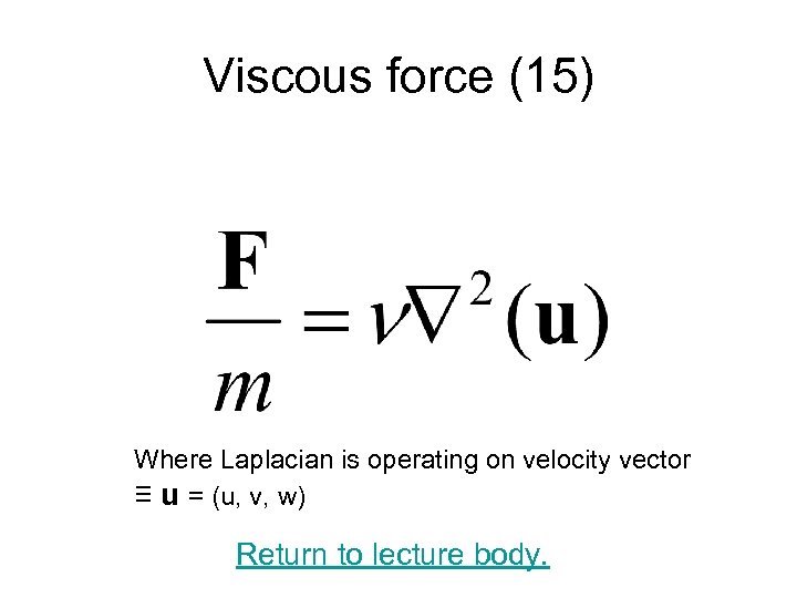 Viscous force (15) Where Laplacian is operating on velocity vector ≡ u = (u,