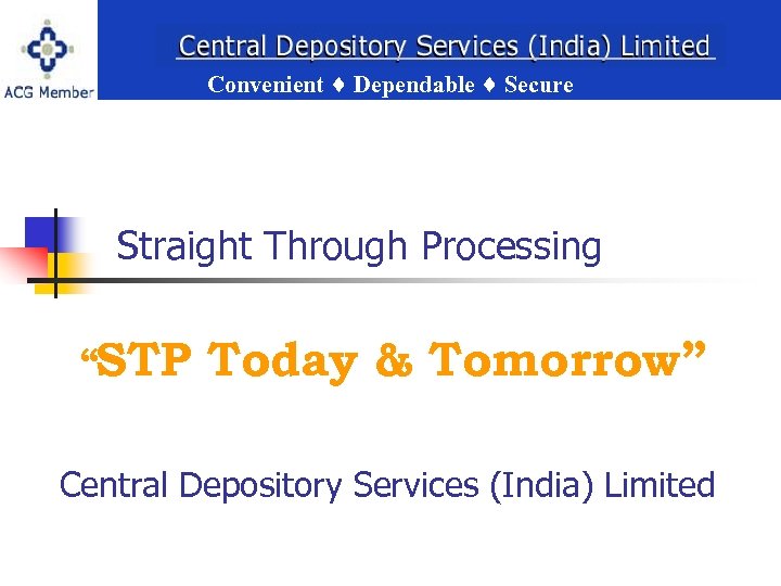 Convenient Dependable Secure Straight Through Processing Convenient Dependable Secure “STP Today & Tomorrow” Central