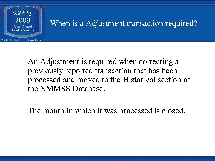 When is a Adjustment transaction required? An Adjustment is required when correcting a previously