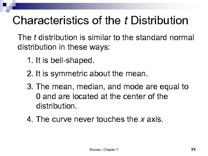 Characteristics of the t Distribution The t distribution is similar to the standard normal