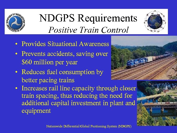 NDGPS Requirements Positive Train Control • Provides Situational Awareness • Prevents accidents, saving over