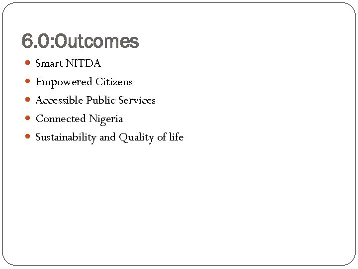 6. 0: Outcomes Smart NITDA Empowered Citizens Accessible Public Services Connected Nigeria Sustainability and