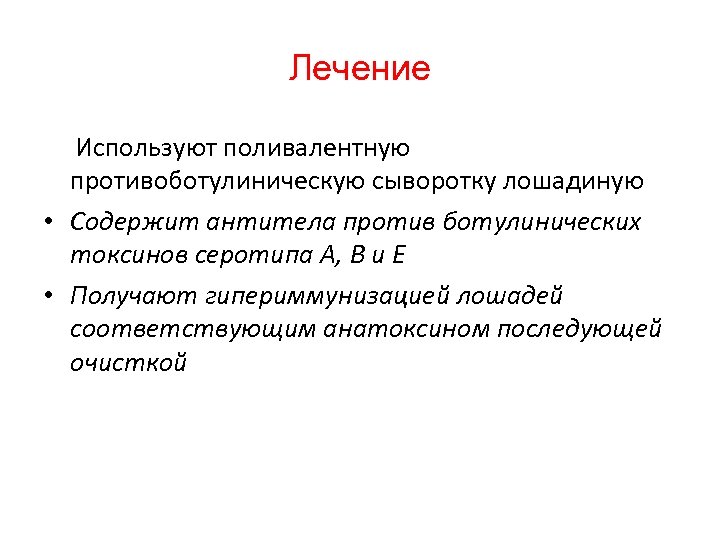 Лечение Используют поливалентную противоботулиническую сыворотку лошадиную • Содержит антитела против ботулинических токсинов серотипа А,