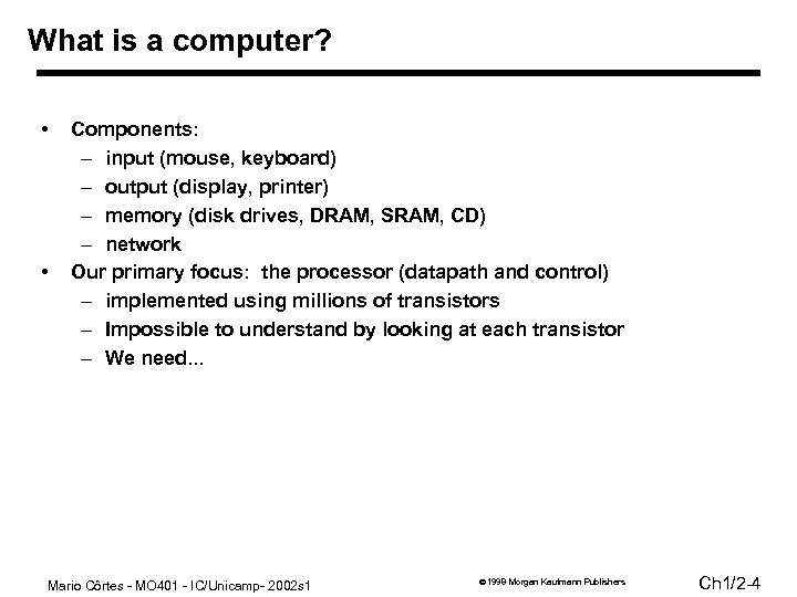 What is a computer? • • Components: – input (mouse, keyboard) – output (display,