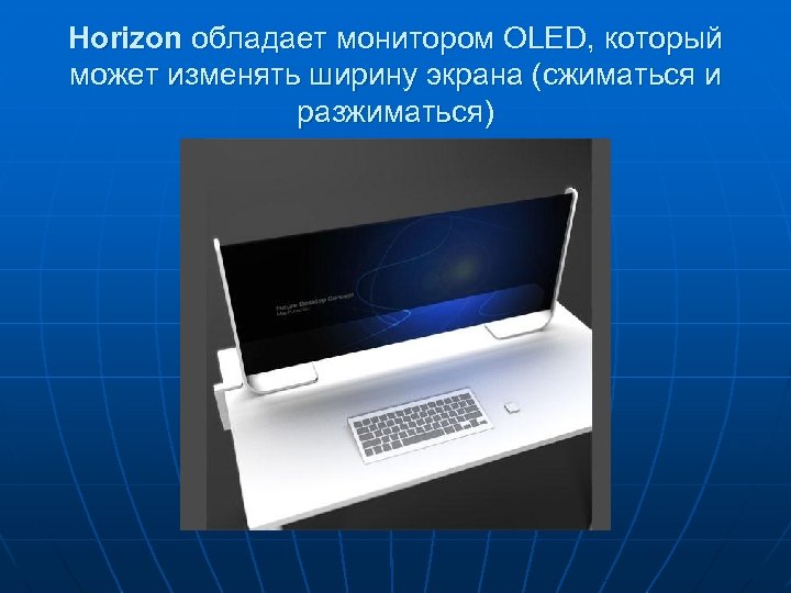 Horizon обладает монитором OLED, который может изменять ширину экрана (сжиматься и разжиматься) 