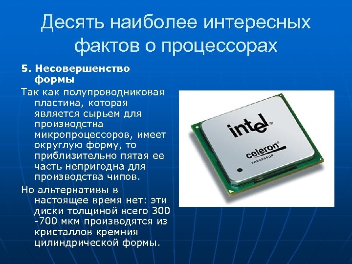 Десять наиболее интересных фактов о процессорах 5. Несовершенство формы Так как полупроводниковая пластина, которая