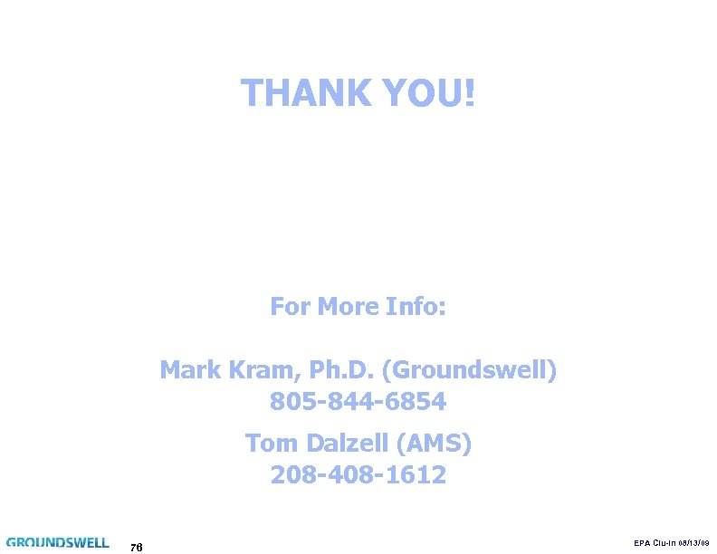 THANK YOU! For More Info: Mark Kram, Ph. D. (Groundswell) 805 -844 -6854 Tom