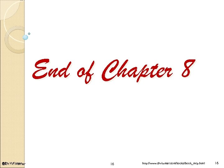 End of Chapter 8 ©Dr. V. Kumar 16 http: //www. drvkumar. com/books/book_mcp. html 16