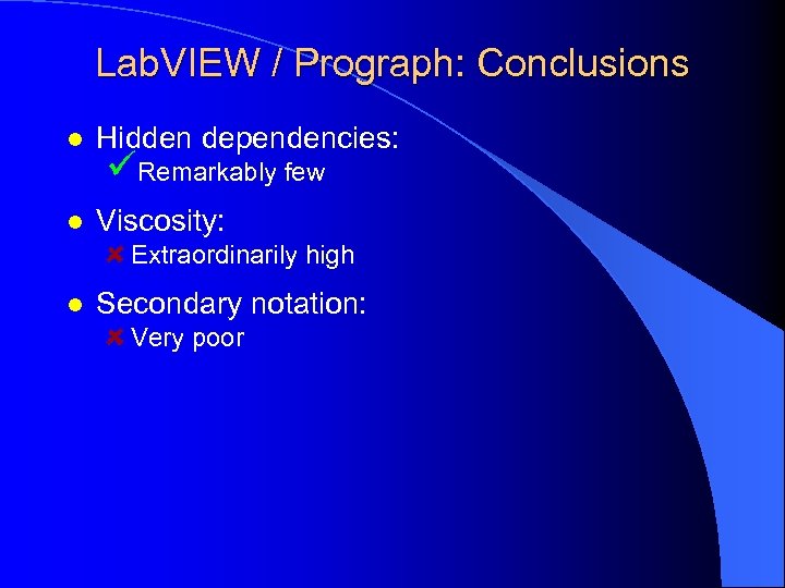 Lab. VIEW / Prograph: Conclusions l Hidden dependencies: l Viscosity: üRemarkably few Extraordinarily high