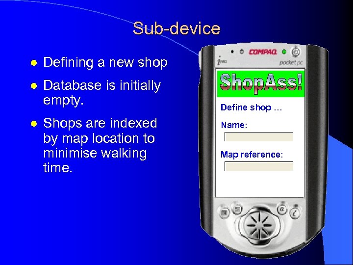 Sub-device l Defining a new shop l Database is initially empty. l Shops are