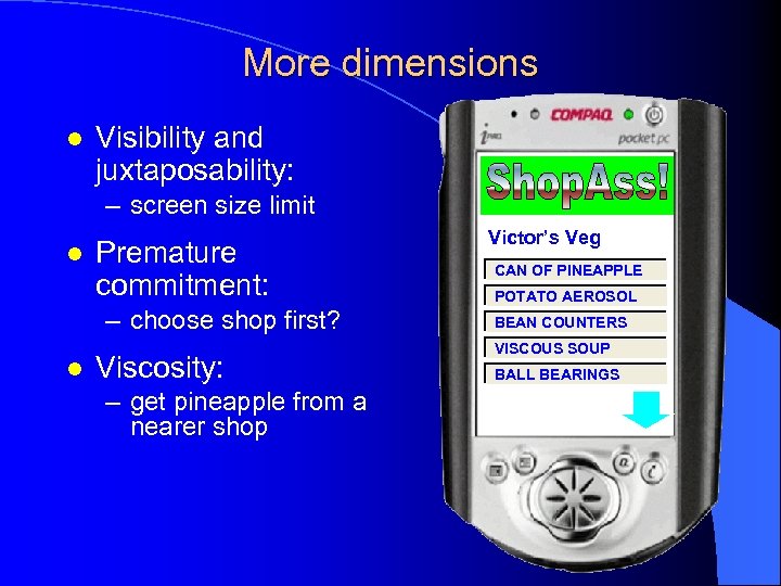 More dimensions l Visibility and juxtaposability: – screen size limit l Premature commitment: –