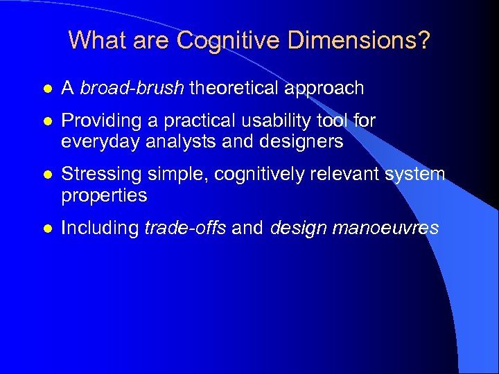 What are Cognitive Dimensions? l A broad-brush theoretical approach l Providing a practical usability