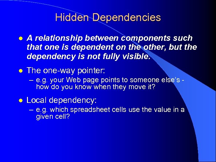 Hidden Dependencies l A relationship between components such that one is dependent on the