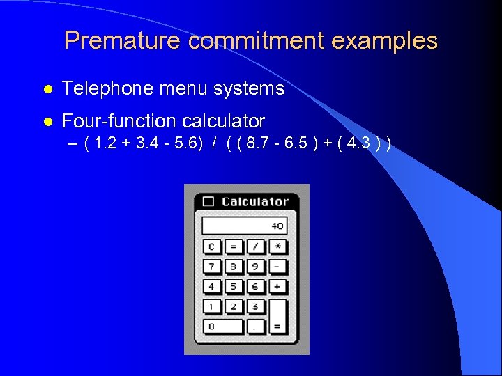 Premature commitment examples l Telephone menu systems l Four-function calculator – ( 1. 2