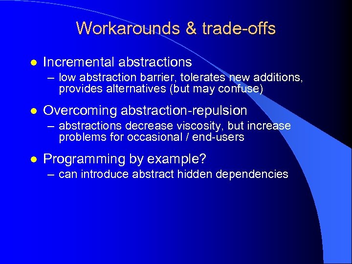 Workarounds & trade-offs l Incremental abstractions – low abstraction barrier, tolerates new additions, provides