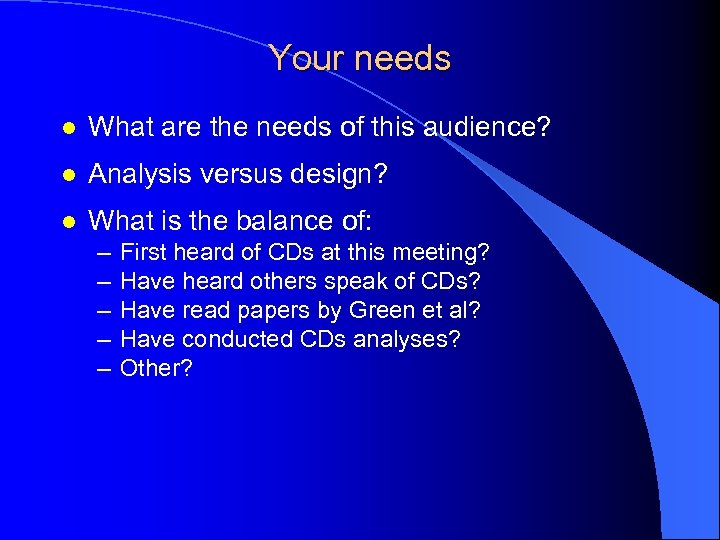 Your needs l What are the needs of this audience? l Analysis versus design?