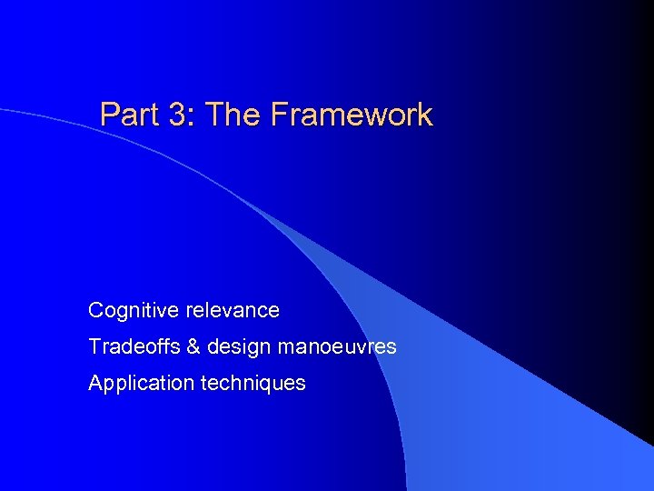 Part 3: The Framework Cognitive relevance Tradeoffs & design manoeuvres Application techniques 