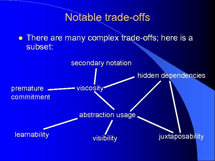 Notable trade-offs l There are many complex trade-offs; here is a subset: secondary notation