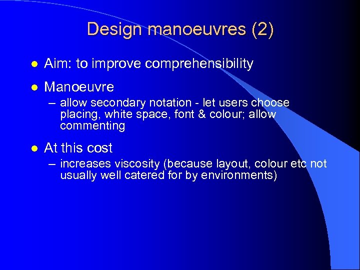 Design manoeuvres (2) l Aim: to improve comprehensibility l Manoeuvre – allow secondary notation