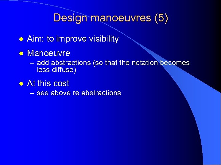 Design manoeuvres (5) l Aim: to improve visibility l Manoeuvre – add abstractions (so