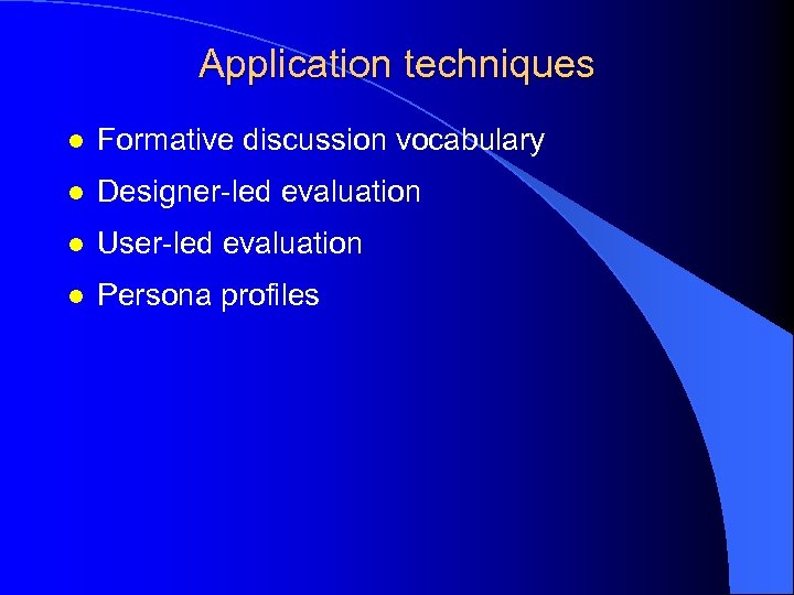 Application techniques l Formative discussion vocabulary l Designer-led evaluation l User-led evaluation l Persona