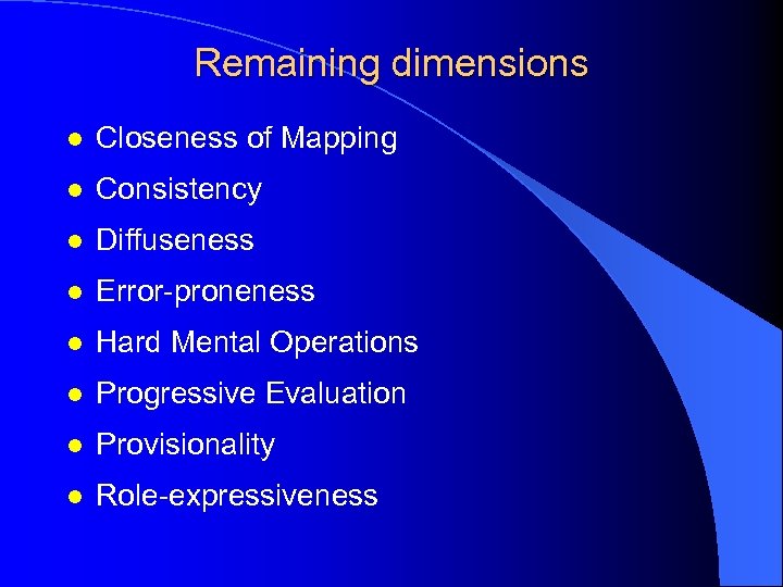 Remaining dimensions l Closeness of Mapping l Consistency l Diffuseness l Error-proneness l Hard