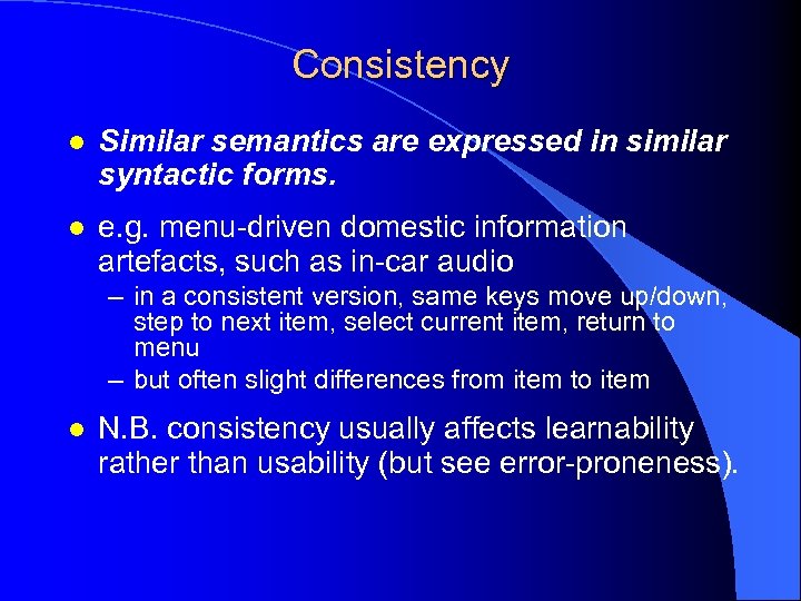 Consistency l Similar semantics are expressed in similar syntactic forms. l e. g. menu-driven