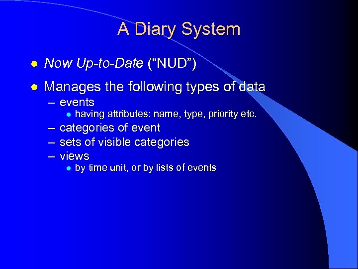 A Diary System l Now Up-to-Date (“NUD”) l Manages the following types of data