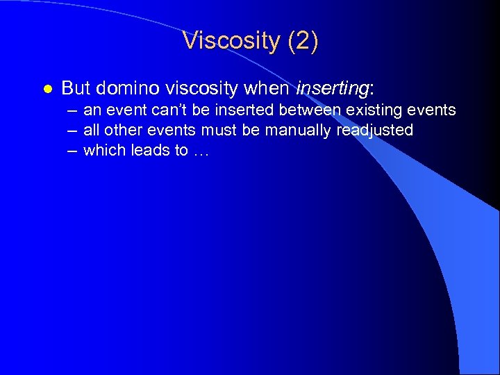 Viscosity (2) l But domino viscosity when inserting: – an event can’t be inserted