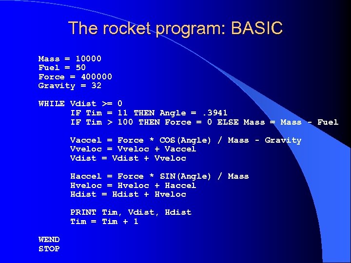 The rocket program: BASIC Mass = 10000 Fuel = 50 Force = 400000 Gravity