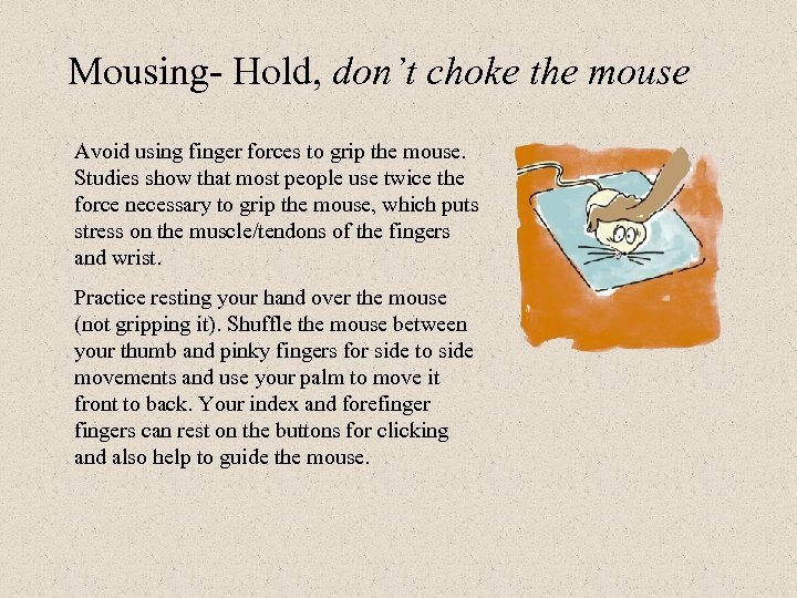 Mousing- Hold, don’t choke the mouse Avoid using finger forces to grip the mouse.