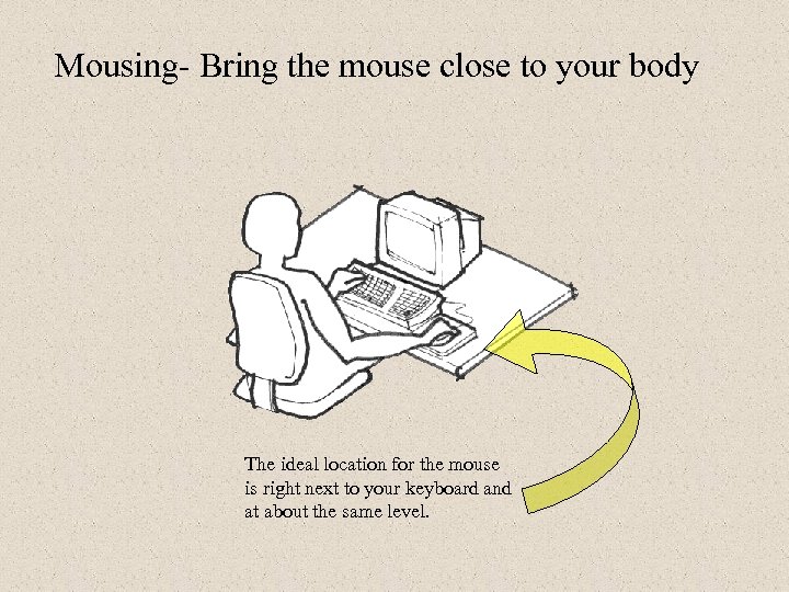 Mousing- Bring the mouse close to your body The ideal location for the mouse