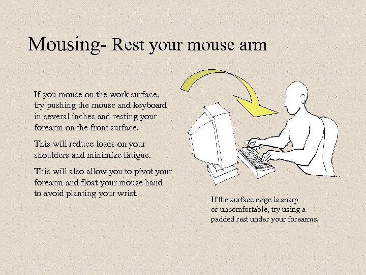 Mousing- Rest your mouse arm If you mouse on the work surface, try pushing