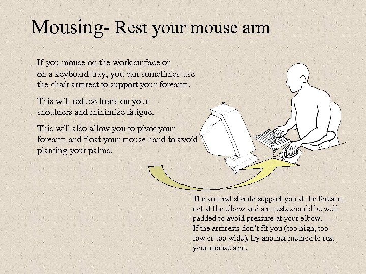 Mousing- Rest your mouse arm If you mouse on the work surface or on