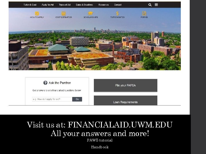 Visit us at: FINANCIALAID. UWM. EDU All your answers and more! PAWS tutorial Handbook